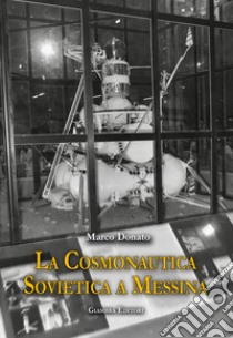 La cosmonautica sovietica a Messina libro di Donato Marco