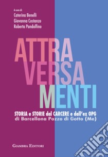 Attraversamenti. Storia e storie dal carcere e dall'ex Opg di Barcellona Pozzo di Gotto libro di Benelli C. (cur.); Costanzo G. (cur.); Pandolfino R. (cur.)