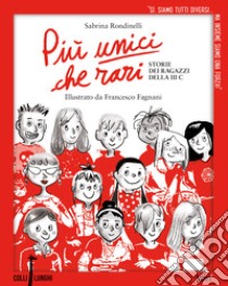 Più unici che rari. Storie dei ragazzi della 3ª C libro di Rondinelli Sabrina; Fagnani Francesco