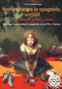 Non imparare lo spagnolo, sorridi! Storie per apprendere lo spagnolo con la PNL e l'ipnosi. Con File audio per il download libro di The English Sisters