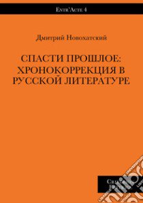 Spasty proshloe: khronokorrektsyia v russkoy literature libro di Novokhatskiy Dmitry