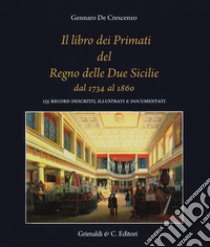 Il libro dei primati del regno delle due Sicilie dal 1734 al 1860. 135 record descritti, illustrati e documentati libro di De Crescenzo Gennaro