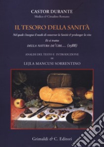 Il tesoro della sanità. Nel quale s'insegna il modo di conservar la sanità & prolungar la vita et si tratta della natura de cibi... libro di Durante Castor; Mancusi Sorrentino L. (cur.)