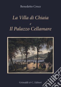 La Villa di Chiaia e Il Palazzo Cellamare. Ediz. illustrata libro di Croce Benedetto