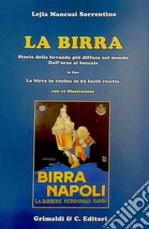 La birra. Storia della bevanda più diffusa nel mondo. Dall'orzo al boccale. In fine La birra in cucina in 63 facili ricette libro di Mancusi Sorrentino Lejla