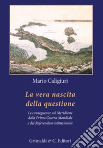 La vera nascita della questione. La conseguenze sul Meridione della Prima Guerra Mondiale e del Referendum istituzionale libro di Caligiuri Mario