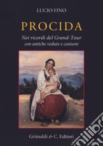 Procida. Nei ricordi del Grand Tour con antiche vedute e costumi libro di Fino Lucio