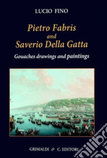 Pietro Fabris and Saverio della Gatta. Gouaches drawings. Ediz. a colori libro