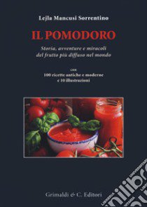 Il pomodoro. Storia avventure e miracoli del frutto più diffuso nel mondo. Con 100 ricette antiche e moderne libro di Mancusi Sorrentino Lejla