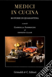 Medici in cucina. 80 storie di quarantena libro di Fabbrocini G. (cur.); Claar E. (cur.)