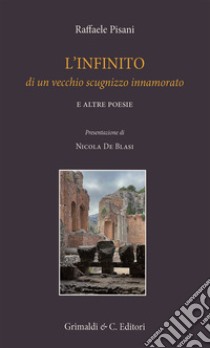 L'infinito di un vecchio scugnizzo innamorato e altre poesie libro di Pisani Raffaele