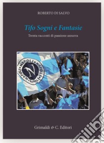 Tifo sogni e fantasie. Trenta racconti da un cuore azzurro libro di Di Salvo Roberto