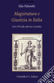 Magistratura e giustizia in Italia dal 1970 a oggi libro di Palombi Elio