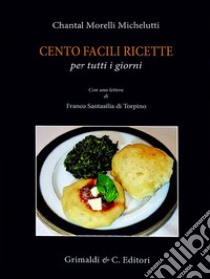 Cento facili ricette per tutti i giorni. Con una lettera di Franco Santasili di Torpino libro di Chantal Morelli Michel