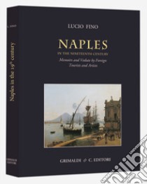 Naples in the Nineteenth century. Memoirs and vedute by foreign tourists and artists. Ediz. illustrata libro di Fino Lucio