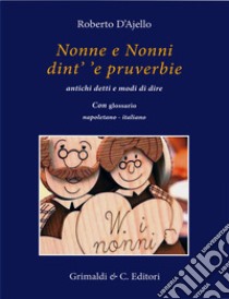 Nonne e nonni dint' 'e pruverbie. Antichi detti e modi di dire libro di D'Ajello Roberto