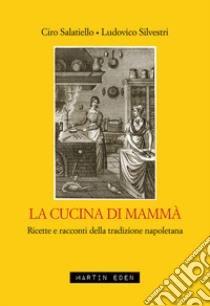 La cucina di mammà. Ricette e racconti della tradizione napoletana libro di Salatiello Ciro; Silvestri Ludovico