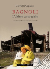 Bagnoli. L'ultimo casco giallo libro di Capasso Giovanni; Pesce G. (cur.)