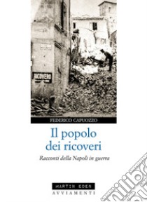 Il popolo dei ricoveri. Racconti della Napoli in guerra libro di Capuozzo Federico