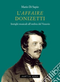 L'affaire Donizetti. Intrighi musicali all'ombra del Vesuvio libro di Di Sapio Mario; Pesce G. (cur.)