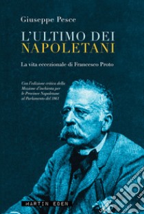 L'ultimo dei Napoletani. La vita eccezionale di Francesco Proto libro di Pesce Giuseppe