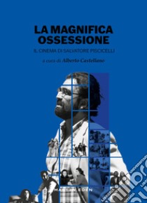 La magnifica ossessione. Il cinema di Salvatore Piscicelli libro di Castellano A. (cur.)