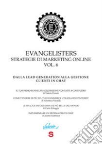 Evangelisters. Strategie di marketing online. Con video tutorial. Vol. 6: Dalla lead generation alla gestione clienti in chat libro di Fioretti Valerio; Vandilli Valentina; Scheggia Carlo