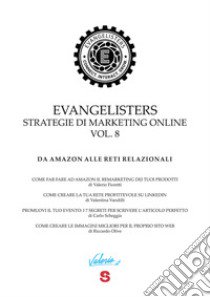 Evangelisters. Strategie di marketing online. Vol. 8: Da Amazon alle reti relazionali libro di Fioretti Valerio; Vandilli Valentina; Scheggia Carlo