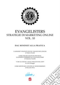 Evangelisters. Strategie di marketing online. Vol. 10: Dal mindset alla pratica libro di Fioretti Valerio; Vandilli Valentina; Scheggia Carlo