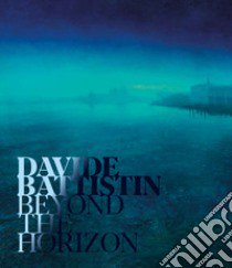 Davide Battistin. Beyond the horizon. Ediz. italiana e inglese libro di Warrell I. (cur.)