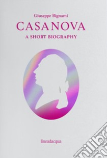 Casanova. A short biography libro di Bignami Giuseppe