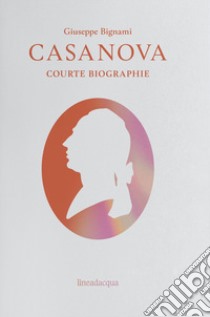 Casanova. Courte biographie libro di Bignami Giuseppe