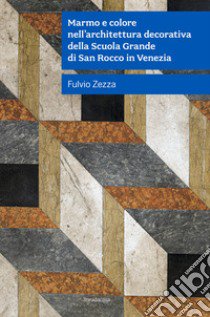 Marmo e colore nell'architettura decorativa della Scuola Grande Di San Rocco in Venezia libro di Zezza Fulvio