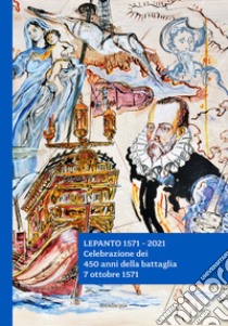 Lepanto 1571-2021. Celebrazione Dei 450 Anni Della Battaglia. 7 Ottobre 1571 libro di Posocco F. (cur.); Baroncini A. (cur.)