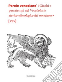 Parole veneziane. Giochi e passatempi nel vocabolario storico-etimologico del veneziano (vev) libro di Castro E. (cur.)