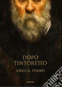 Dopo Tintoretto libro di Pombo Jorge