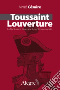 Toussaint Louverture. La Rivoluzione francese e il problema coloniale libro di Césaire Aimé; Sofo G. (cur.)