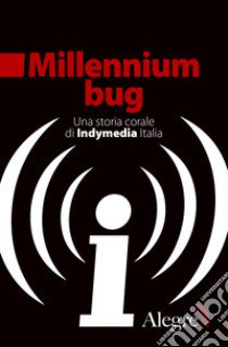 Millennium bug. Una storia corale di Indymedia Italia libro