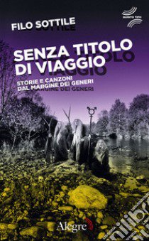 Senza titolo di viaggio. Storie e canzoni dal margine dei generi libro di Filo Sottile