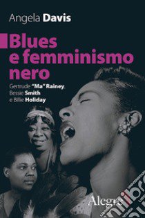 Blues e femminismo nero. Gertrude «Ma» Rainey, Bessie Smith e Billie Holiday libro di Davis Angela