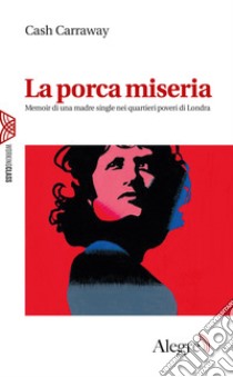 La porca miseria. Memoir di una madre single nei quartieri poveri di Londra libro di Carraway Cash