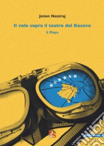 Il volo sopra il teatro del Kosovo. 5 plays libro di Neziraj Jeton