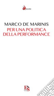 Per una politica della performance. Il teatro e la comunità a venire libro di De Marinis Marco