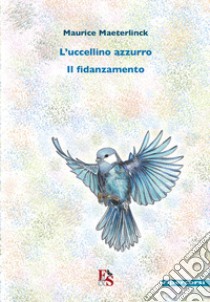 L'uccellino azzurro-Il fidanzamento libro di Maeterlinck Maurice; Martinolli A. (cur.)