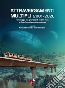 Attraversamenti Multipli 2001-2020. Un viaggio tra gli orizzonti mobili delle arti performative contemporanee libro di Ferraro A. (cur.); Graziani P. (cur.)