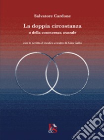 La doppia circostanza. O della conoscenza teatrale libro di Cardone Salvatore