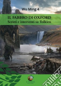 Il fabbro di Oxford. Scritti e interventi su Tolkien libro di Wu Ming 4; Arduini R. (cur.)