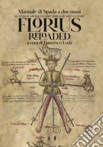 Florius Reloaded. Manuale di spada striscia medievale (Florius. De arte luctandi) libro di Lodà Francesco