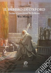 Il Fabbro di Oxford. Scritti e interventi su Tolkien libro di Wu MIng 4; Arduini R. (cur.)