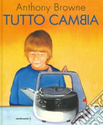 Tutto cambia. Ediz. a colori libro di Browne Anthony